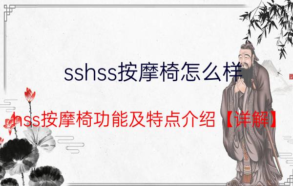 sshss按摩椅怎么样 hss按摩椅功能及特点介绍【详解】